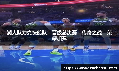 湖人队力克快船队，晋级总决赛：传奇之战，荣耀加冕