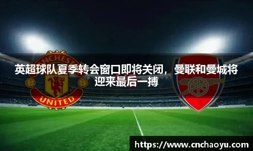 英超球队夏季转会窗口即将关闭，曼联和曼城将迎来最后一搏