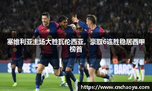 塞维利亚主场大胜瓦伦西亚，豪取6连胜稳居西甲榜首