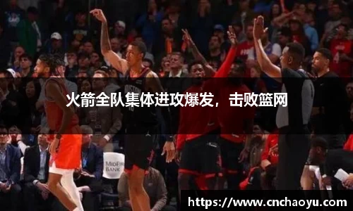 火箭全队集体进攻爆发，击败篮网