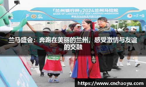 兰马盛会：奔跑在美丽的兰州，感受激情与友谊的交融