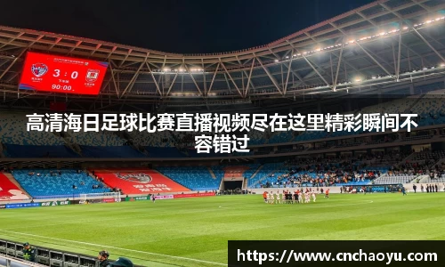 高清海日足球比赛直播视频尽在这里精彩瞬间不容错过