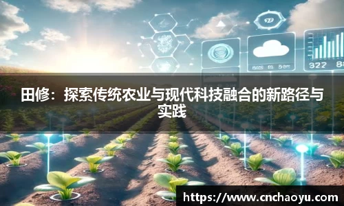 田修：探索传统农业与现代科技融合的新路径与实践